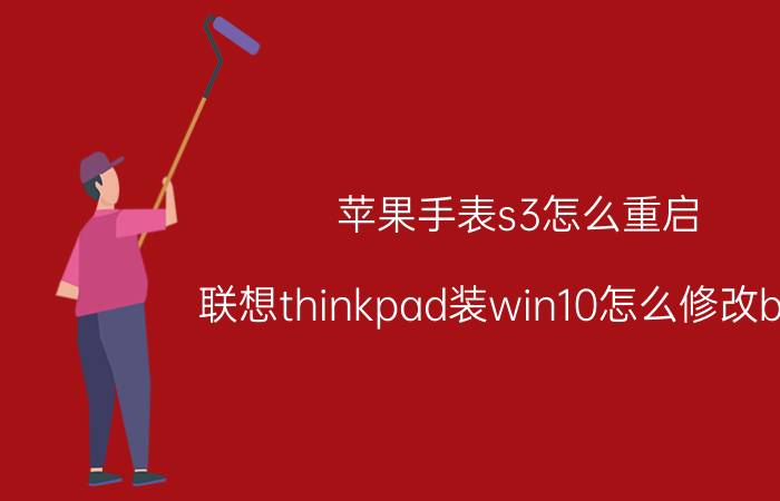 苹果手表s3怎么重启 联想thinkpad装win10怎么修改bios？